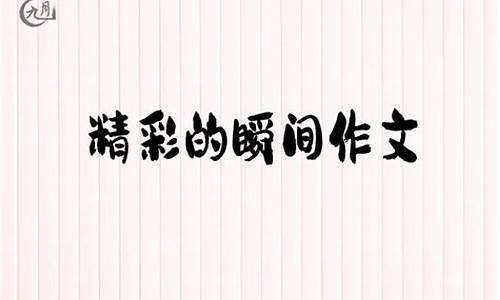 精彩瞬间 作文_精彩瞬间作文600字